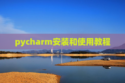 pycharm安装和使用教程 pycharm安装和使用教程